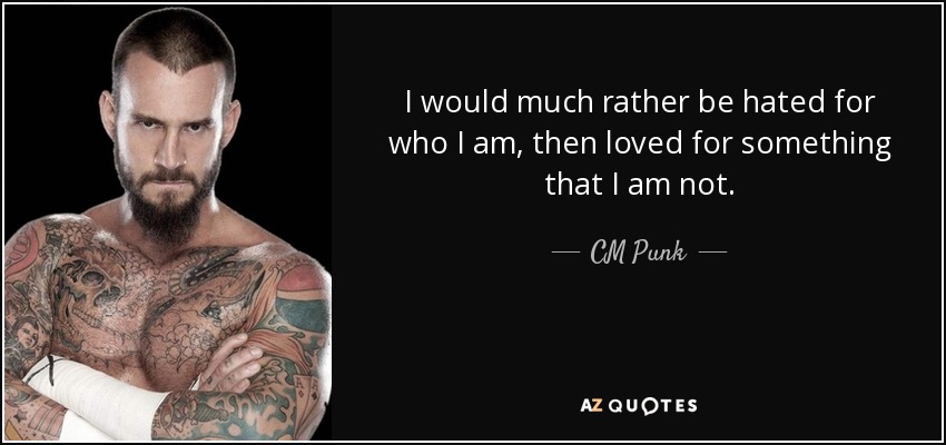 quote-i-would-much-rather-be-hated-for-who-i-am-then-loved-for-something-that-i-am-not-cm-punk-81-18-08.jpg